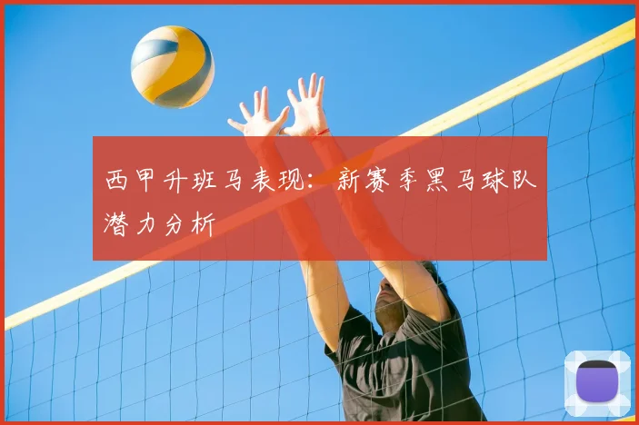 西甲升班马表现：新赛季黑马球队潜力分析