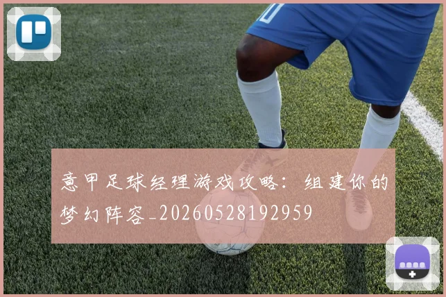 意甲足球经理游戏攻略：组建你的梦幻阵容_20260528192959