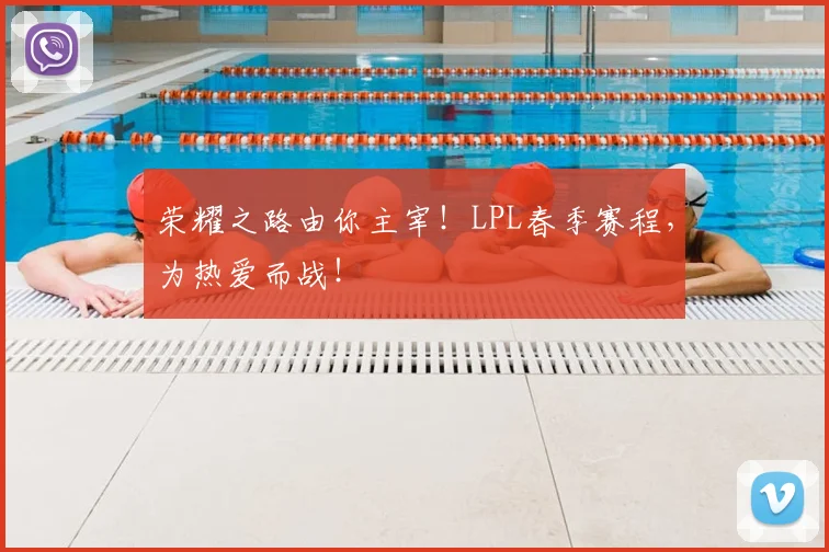 荣耀之路由你主宰！LPL春季赛程，为热爱而战！